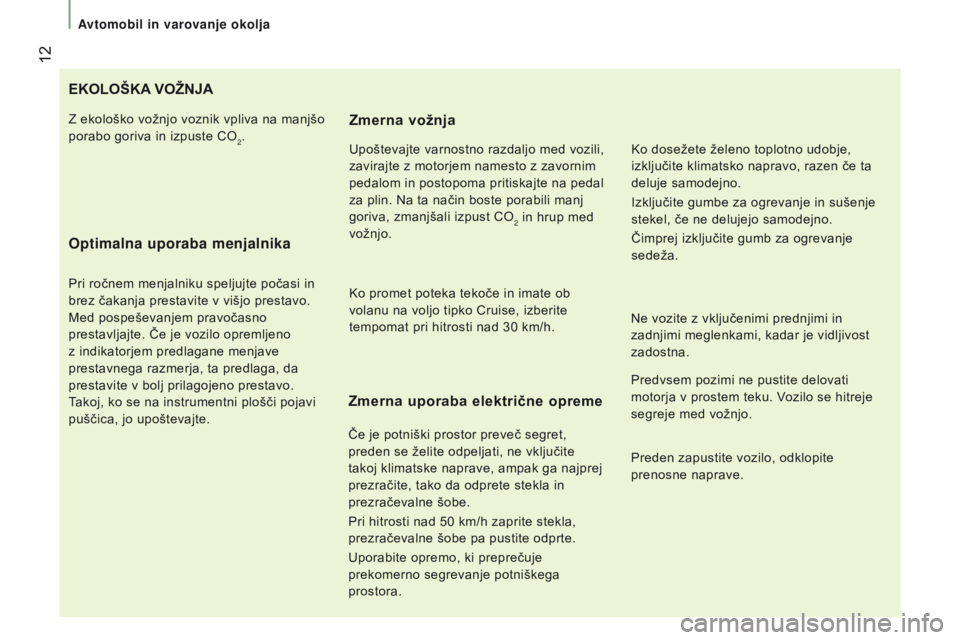 CITROEN JUMPER 2017 Navodila Za Uporabo (in Slovenian) 12
avtomobil in varovanje okolja
Jumper_sl_Chap01_vue-ensemble_ed01-2016
EKOlOšKA vO ž NJA
o ptimalna uporaba menjalnika
Pri ročnem menjalniku speljujte počasi in
brez čakanja prestavite v viš CITROEN JUMPER 2017 Navodila Za Uporabo (in Slovenian) 12
avtomobil in varovanje okolja
Jumper_sl_Chap01_vue-ensemble_ed01-2016
EKOlOšKA vO ž NJA
o ptimalna uporaba menjalnika
Pri ročnem menjalniku speljujte počasi in
brez čakanja prestavite v viš