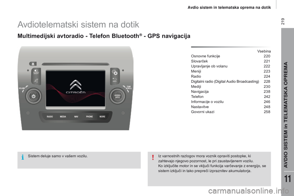 CITROEN JUMPER 2017 Navodila Za Uporabo (in Slovenian) 219
Jumper_sl_Chap11a_Autoradio-Fiat-tactile-1_ed01-2016
Avdiotelematski sistem na dotik
Multimedijski avtoradio - Telefon bluetooth® - gPS navigacija
vsebina
Osnovne funkcije
2 20
Slovarček
2
CITROEN JUMPER 2017 Navodila Za Uporabo (in Slovenian) 219
Jumper_sl_Chap11a_Autoradio-Fiat-tactile-1_ed01-2016
Avdiotelematski sistem na dotik
Multimedijski avtoradio - Telefon bluetooth® - gPS navigacija
vsebina
Osnovne funkcije
2 20
Slovarček
2