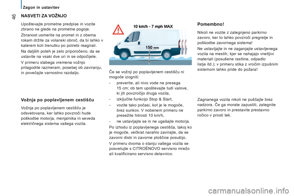 CITROEN JUMPER 2017  Navodila Za Uporabo (in Slovenian)  46
Jumper_sl_Chap02_Pret-a-Partir_ed01-2016
NASvETI zA vO ž NJO
Upoštevajte prometne predpise in vozite 
zbrano ne glede na prometne pogoje.
Zbranost usmerite na promet in z obema 
rokam držite za