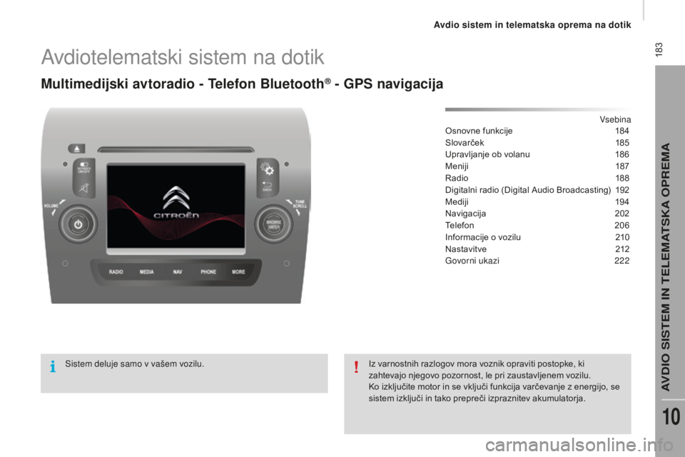 CITROEN JUMPER 2016 Navodila Za Uporabo (in Slovenian) 183
jumper_sl_Chap10a_Autoradio-Fiat-tactile-1_ed01-2015
Avdiotelematski sistem na dotik
Multimedijski avtoradio - Telefon Bluetooth® - GPS navigacija
Vsebina
Osnovne funkcije
1 84
Slovarček
1
CITROEN JUMPER 2016 Navodila Za Uporabo (in Slovenian) 183
jumper_sl_Chap10a_Autoradio-Fiat-tactile-1_ed01-2015
Avdiotelematski sistem na dotik
Multimedijski avtoradio - Telefon Bluetooth® - GPS navigacija
Vsebina
Osnovne funkcije
1 84
Slovarček
1