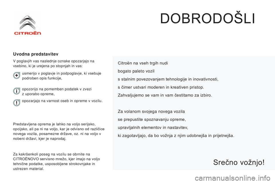 CITROEN JUMPER 2016  Navodila Za Uporabo (in Slovenian) jumper_sl_Chap00a_Sommaire_ed01-2015
DOBRODOŠLI
Uvodna predstavitev
V poglavjih vas naslednje oznake opozarjajo na 
vsebino, ki je urejena po stopnjah in vas:
Za kakršenkoli poseg na vozilu se obrni