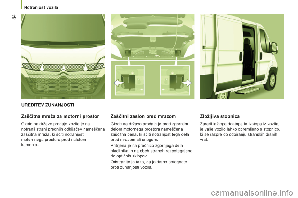 CITROEN JUMPER 2016 Navodila Za Uporabo (in Slovenian) 84
jumper_sl_Chap03_Ergo-et-confort_ed01-2015
UREDITEV zUNANJOSTI
z aščitna mreža za motorni prostor
Glede na državo prodaje vozila je na
notranji strani prednjih odbijačev nameščena
zašči CITROEN JUMPER 2016 Navodila Za Uporabo (in Slovenian) 84
jumper_sl_Chap03_Ergo-et-confort_ed01-2015
UREDITEV zUNANJOSTI
z aščitna mreža za motorni prostor
Glede na državo prodaje vozila je na
notranji strani prednjih odbijačev nameščena
zašči