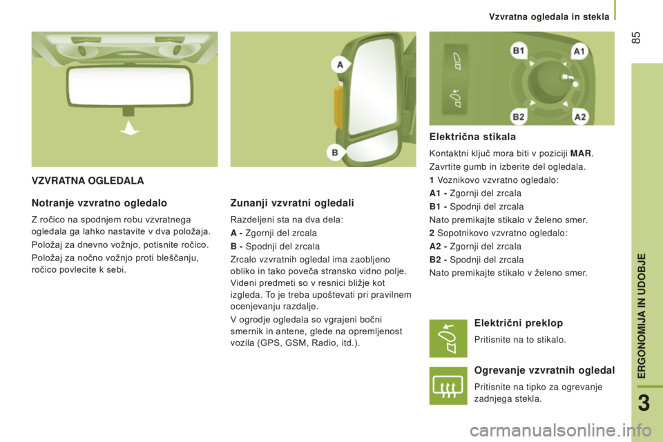 CITROEN JUMPER 2016 Navodila Za Uporabo (in Slovenian) 85
jumper_sl_Chap03_Ergo-et-confort_ed01-2015
VzVRATNA OGLEDALA
z
unanji vzvratni ogledali
Razdeljeni sta na dva dela:
A - Zgornji del zrcala
B - Spodnji del zrcala
Zrcalo vzvratnih ogledal ima zaobl CITROEN JUMPER 2016 Navodila Za Uporabo (in Slovenian) 85
jumper_sl_Chap03_Ergo-et-confort_ed01-2015
VzVRATNA OGLEDALA
z
unanji vzvratni ogledali
Razdeljeni sta na dva dela:
A - Zgornji del zrcala
B - Spodnji del zrcala
Zrcalo vzvratnih ogledal ima zaobl