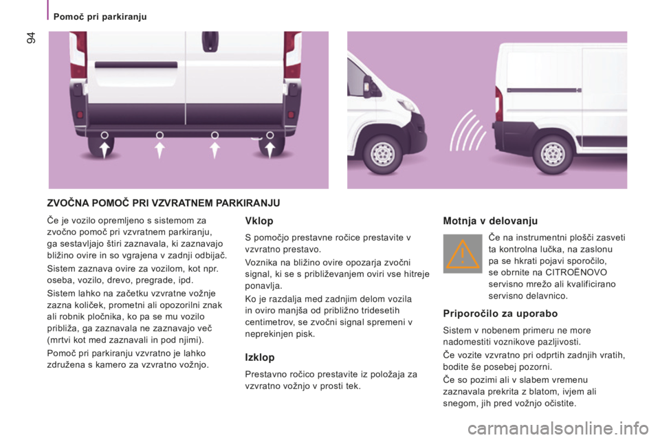 CITROEN JUMPER 2016 Navodila Za Uporabo (in Slovenian) 94
jumper_sl_Chap04_Technologie-a-bord_ed01-2015
zvOČNA PO m OČ PRI vzv RATNE m PARKIRAN j U
Če je vozilo opremljeno s sistemom za
zvočno pomoč pri vzvratnem parkiranju,
ga sestavljajo št CITROEN JUMPER 2016 Navodila Za Uporabo (in Slovenian) 94
jumper_sl_Chap04_Technologie-a-bord_ed01-2015
zvOČNA PO m OČ PRI vzv RATNE m PARKIRAN j U
Če je vozilo opremljeno s sistemom za
zvočno pomoč pri vzvratnem parkiranju,
ga sestavljajo št