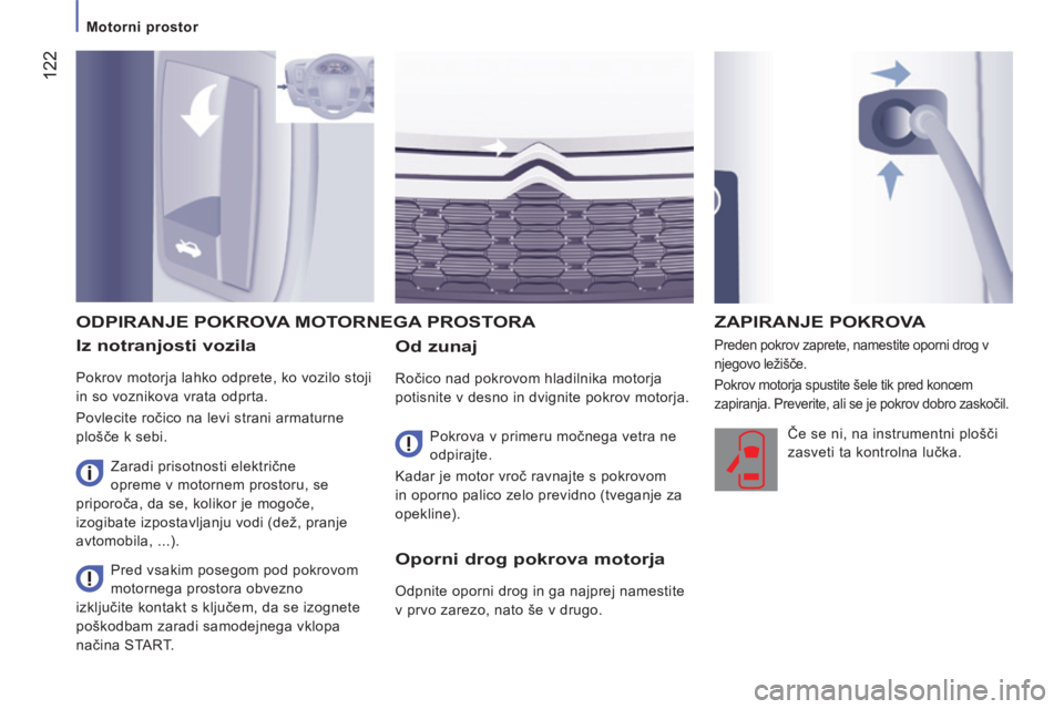 CITROEN JUMPER 2015  Navodila Za Uporabo (in Slovenian)  122
   Motorni  prostor   
JUMPER-PAPIER_SL_CHAP07_VERIFICATIONS_ED01-2014
  Iz  notranjosti  vozila 
 Pokrov motorja lahko odprete, ko vozilo stoji 
in so voznikova vrata odprta. 
 Povlecite ročico