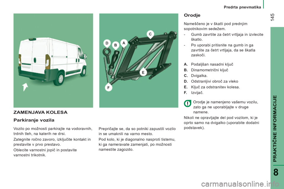 CITROEN JUMPER 2015 Navodila Za Uporabo (in Slovenian) Predrta pnevmatika
145
PRAKTIČNE INFORMACIJE
8
JUMPER-PAPIER_SL_CHAP08_AIDE RAPIDE_ED01-2014
Parkiranje vozila
Vozilo po možnosti parkirajte na vodoravnih,
trdnih tleh, na katerih ne d CITROEN JUMPER 2015 Navodila Za Uporabo (in Slovenian) Predrta pnevmatika
145
PRAKTIČNE INFORMACIJE
8
JUMPER-PAPIER_SL_CHAP08_AIDE RAPIDE_ED01-2014
Parkiranje vozila
Vozilo po možnosti parkirajte na vodoravnih,
trdnih tleh, na katerih ne d
