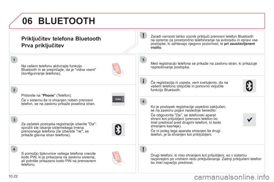 CITROEN JUMPER 2015  Navodila Za Uporabo (in Slovenian) 06
10.22
Priključitev telefona Bluetooth  
Prva priključitev 
  Zaradi varnosti lahko voznik priključi prenosni telefon Bluetooth na opremo za prostoročno telefoniranje na avtoradiu in opravi vse 