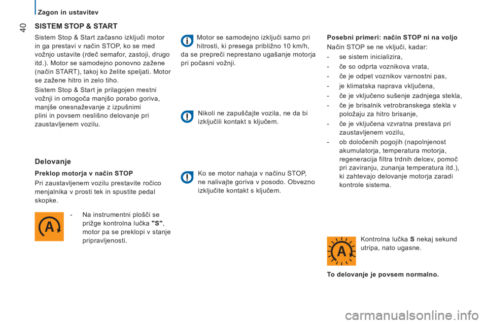 CITROEN JUMPER 2015  Navodila Za Uporabo (in Slovenian)    Zagon  in  ustavitev   
40
JUMPER-PAPIER_SL_CHAP02_PRET A PARTIR_ED01-2014
 Sistem Stop & Start začasno izključi motor 
in ga prestavi v način STOP, ko se med 
vožnjo ustavite (rdeč semafor, z