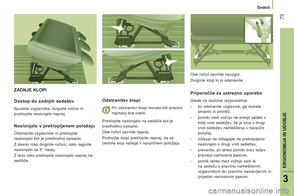 CITROEN JUMPER 2015  Navodila Za Uporabo (in Slovenian)    S e d e ž i    
73
3
ERGONOMIJA IN UDOBJE
JUMPER-PAPIER_SL_CHAP03_ERGO ET CONFORT_ED01-2014
 ZADNJE  KLOPI 
  Odstranitev  klopi 
 Pri odstranitvi klopi morata biti prisotni 
najmanj dve osebi. 
 