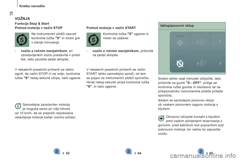 CITROEN JUMPER 2014  Navodila Za Uporabo (in Slovenian) 222
18
   
 
Kratka navodila 
 
 
VOŽNJA 
 
 
Funkcija Stop & Start  
   
 
Prehod motorja v način STOP  
  Na instrumentni plošči zasveti 
kontrolna lučka  "S" 
 in motor gre 
v stanje mirovanja