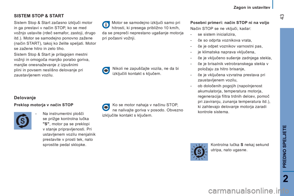 CITROEN JUMPER 2014  Navodila Za Uporabo (in Slovenian) 43
2
PREDNO SPELJETE
   
 
Zagon in ustavitev
  Sistem Stop & Start začasno izključi motor 
in ga prestavi v način STOP, ko se med 
vožnjo ustavite (rdeč semafor, zastoji, drugo 
itd.). Motor se 