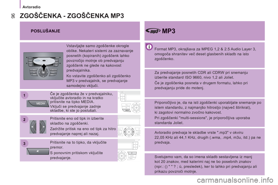 CITROEN JUMPER 2014  Navodila Za Uporabo (in Slovenian) 22
11
33
   
 
Avtoradio  
 
96
 
 
Format MP3, okrajšava za MPEG 1,2 & 2.5 Audio Layer 3, 
omogoča shranitev več deset glasbenih skladb na isto 
zgoščenko.  
 
MP3  
 
 
Za predvajanje posnetih 