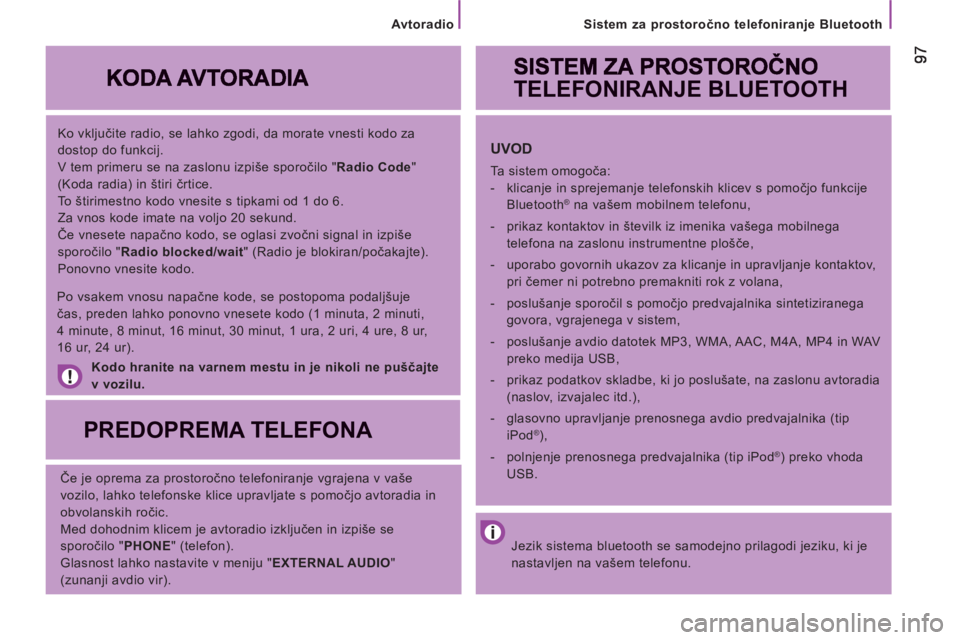 CITROEN JUMPER 2013  Navodila Za Uporabo (in Slovenian) Sistem za prostoročno telefoniranje Bluetooth
   
Ko vključite radio, se lahko zgodi, da morate vnesti kodo za 
dostop do funkcij. 
  V tem primeru se na zaslonu izpiše sporočilo " Radio Code 
" 
