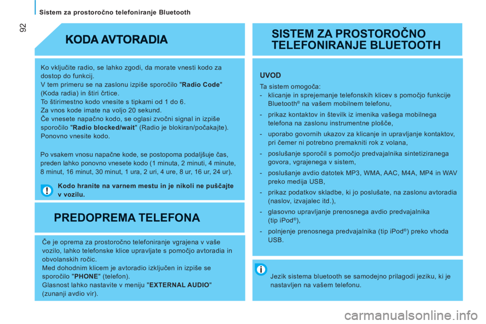 CITROEN JUMPER 2012  Navodila Za Uporabo (in Slovenian) 92
   
Sistem za prostoročno telefoniranje Bluetooth 
   
Ko vključite radio, se lahko zgodi, da morate vnesti kodo za 
dostop do funkcij. 
  V tem primeru se na zaslonu izpiše sporočilo " Radio C