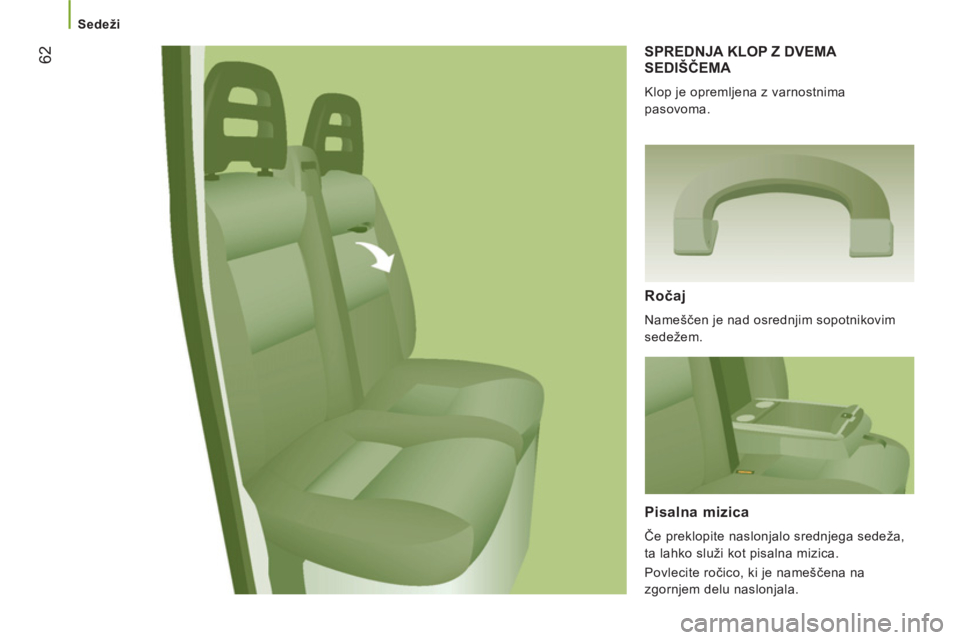 CITROEN JUMPER 2012  Navodila Za Uporabo (in Slovenian)    
 
Sedeži  
 
62 
SPREDNJA KLOP Z DVEMA 
SEDIŠČEMA 
 
Klop je opremljena z varnostnima 
pasovoma. 
   
Ročaj 
 
Nameščen je nad osrednjim sopotnikovim 
sedežem.  
 
 
Pisalna mizica
 
Če pr