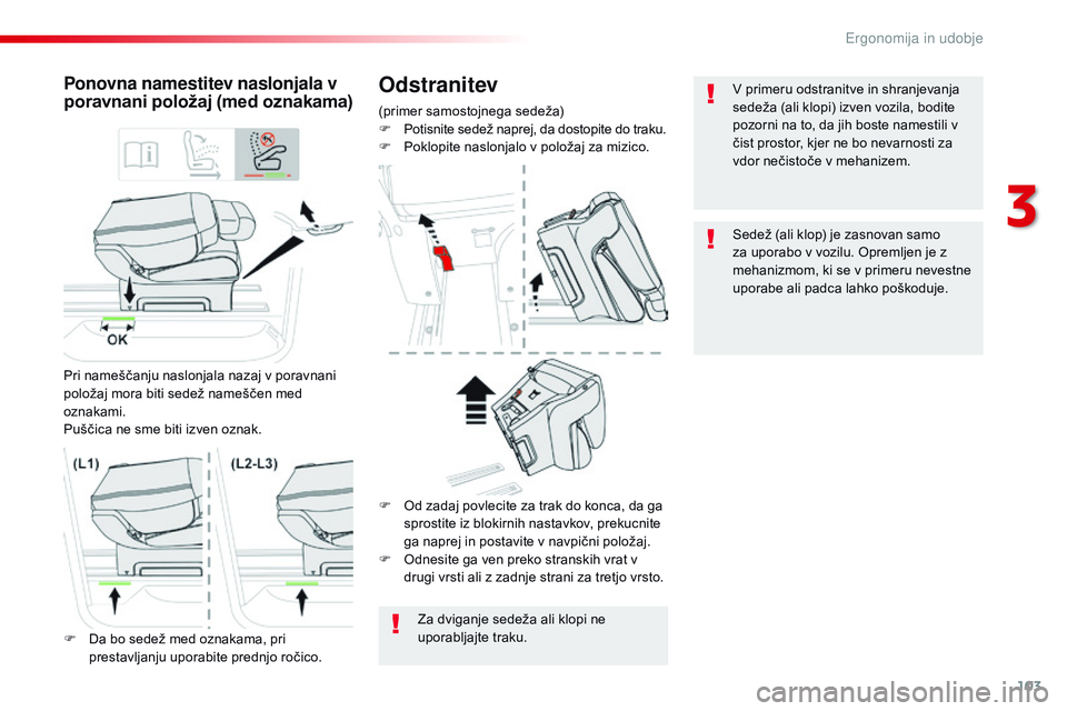 CITROEN JUMPER SPACETOURER 2017  Navodila Za Uporabo (in Slovenian) 103
Spacetourer-vP_sl_Chap03_ergonomie-et-confort_ed01-2016
Odstranitev
(primer samostojnega sedeža)
F
 P otisnite sedež naprej, da dostopite do traku.
F
 
P
 oklopite naslonjalo v položaj za mizic