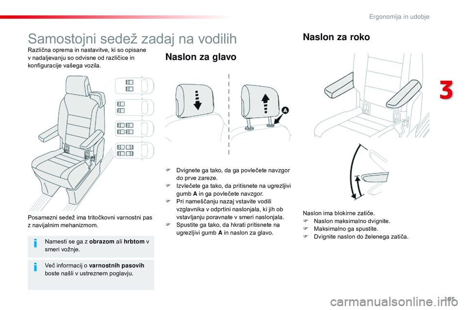 CITROEN JUMPER SPACETOURER 2017  Navodila Za Uporabo (in Slovenian) 105
Spacetourer-vP_sl_Chap03_ergonomie-et-confort_ed01-2016
Samostojni sedež zadaj na vodilih
Različna oprema in nastavitve, ki so opisane 
v nadaljevanju so odvisne od različice in 
konfiguracije 