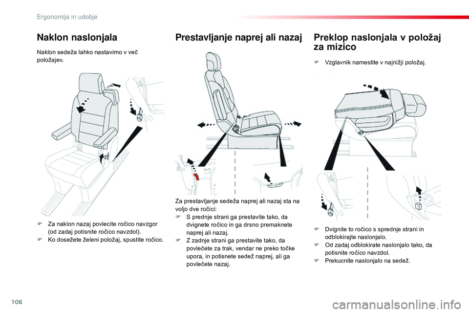 CITROEN JUMPER SPACETOURER 2017  Navodila Za Uporabo (in Slovenian) 106
Spacetourer-vP_sl_Chap03_ergonomie-et-confort_ed01-2016
Preklop naslonjala v položaj 
za mizico
F  vzglavnik namestite v najnižji položaj.
Prestavljanje naprej ali nazaj
Za prestavljanje sedež