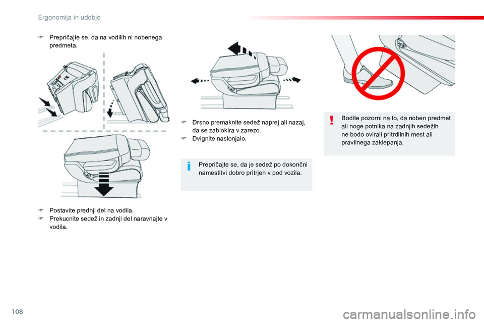 CITROEN JUMPER SPACETOURER 2017  Navodila Za Uporabo (in Slovenian) 108
Spacetourer-vP_sl_Chap03_ergonomie-et-confort_ed01-2016
Bodite pozorni na to, da noben predmet 
ali noge potnika na zadnjih sedežih 
ne bodo ovirali pritrdilnih mest ali 
pravilnega zaklepanja.
P