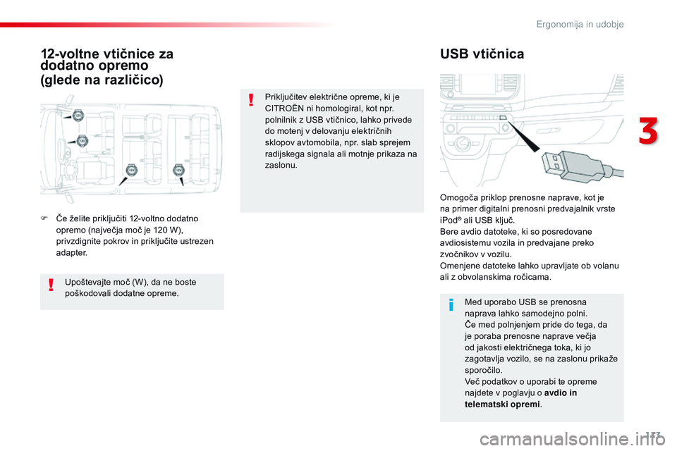 CITROEN JUMPER SPACETOURER 2017  Navodila Za Uporabo (in Slovenian) 113
Spacetourer-vP_sl_Chap03_ergonomie-et-confort_ed01-2016
12-voltne vtičnice za 
dodatno opremo
(glede na različico) USB vtičnica
F Če želite priključiti 12-voltno dodatno 
opremo (največja m