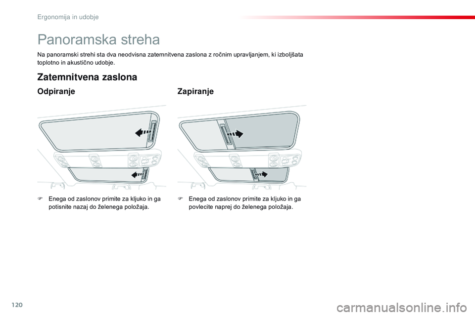 CITROEN JUMPER SPACETOURER 2017 Navodila Za Uporabo (in Slovenian) 120
Spacetourer-vP_sl_Chap03_ergonomie-et-confort_ed01-2016
Panoramska streha
Odpiranje
Zatemnitvena zaslona
Zapiranje
Na panoramski strehi sta dva neodvisna zatemnitvena zaslona z ročnim upravljanje CITROEN JUMPER SPACETOURER 2017 Navodila Za Uporabo (in Slovenian) 120
Spacetourer-vP_sl_Chap03_ergonomie-et-confort_ed01-2016
Panoramska streha
Odpiranje
Zatemnitvena zaslona
Zapiranje
Na panoramski strehi sta dva neodvisna zatemnitvena zaslona z ročnim upravljanje
