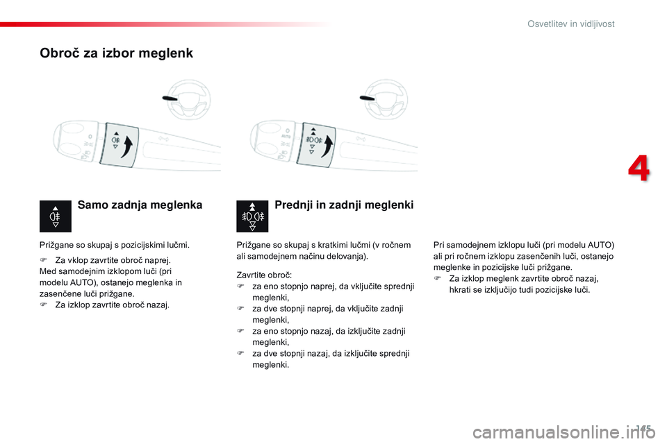 CITROEN JUMPER SPACETOURER 2017 Navodila Za Uporabo (in Slovenian) 145
Spacetourer-vP_sl_Chap04_eclairage-et-visibilite_ed01-2016
Obroč za izbor meglenk
Prednji in zadnji meglenki
Samo zadnja meglenka
F Za vklop zavrtite obroč naprej.
Med samodejnim izklopom luči CITROEN JUMPER SPACETOURER 2017 Navodila Za Uporabo (in Slovenian) 145
Spacetourer-vP_sl_Chap04_eclairage-et-visibilite_ed01-2016
Obroč za izbor meglenk
Prednji in zadnji meglenki
Samo zadnja meglenka
F Za vklop zavrtite obroč naprej.
Med samodejnim izklopom luči