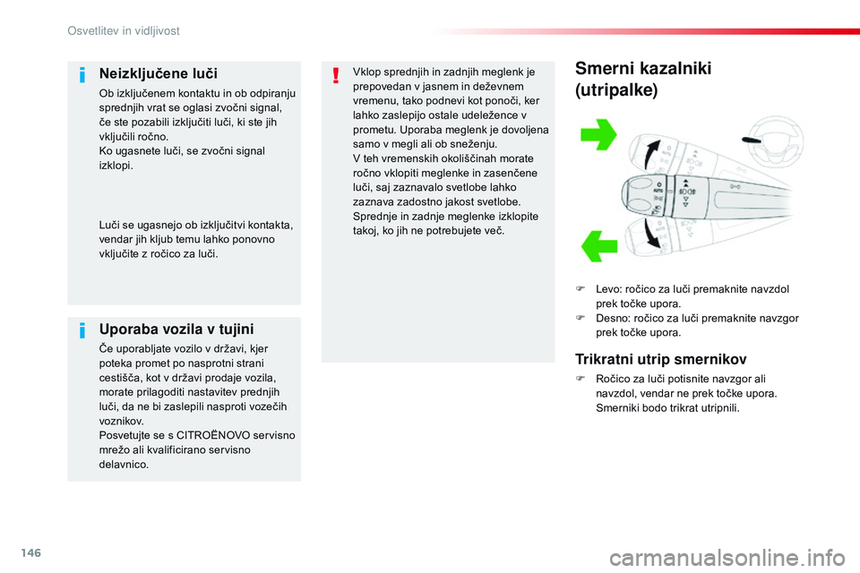 CITROEN JUMPER SPACETOURER 2017 Navodila Za Uporabo (in Slovenian) 146
Spacetourer-vP_sl_Chap04_eclairage-et-visibilite_ed01-2016
Smerni kazalniki
(utripalke)
F Levo: ročico za luči premaknite navzdol
prek točke upora.
F
D
esno: ročico za luči premaknite nav CITROEN JUMPER SPACETOURER 2017 Navodila Za Uporabo (in Slovenian) 146
Spacetourer-vP_sl_Chap04_eclairage-et-visibilite_ed01-2016
Smerni kazalniki
(utripalke)
F Levo: ročico za luči premaknite navzdol
prek točke upora.
F
D
esno: ročico za luči premaknite nav