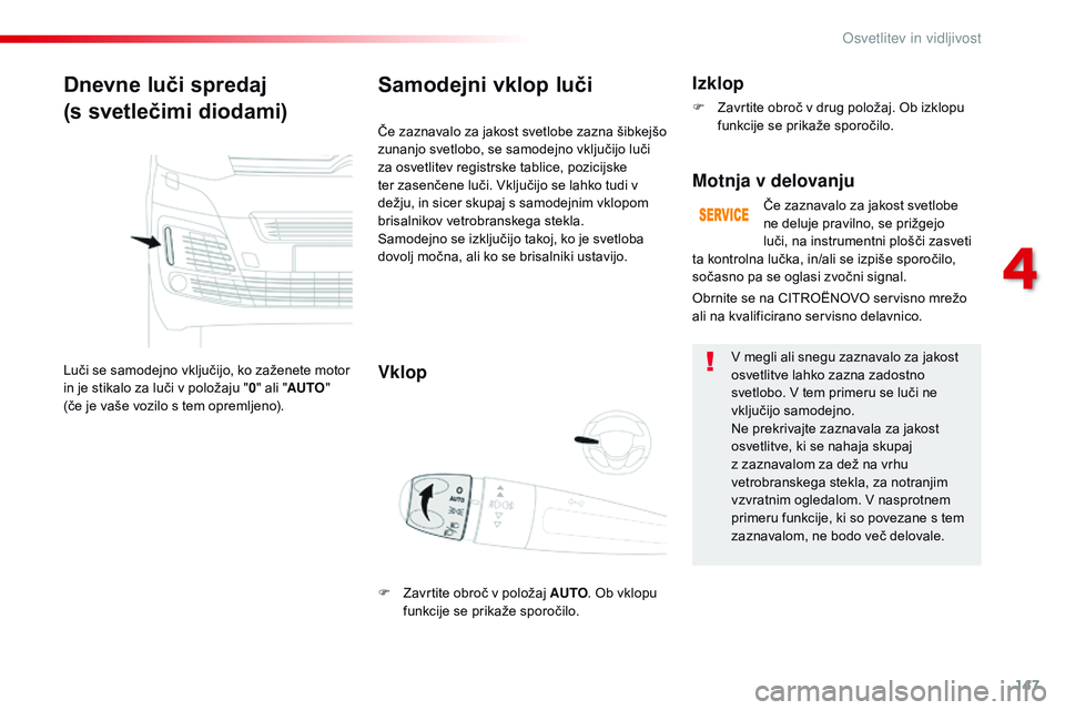 CITROEN JUMPER SPACETOURER 2017 Navodila Za Uporabo (in Slovenian) 147
Spacetourer-vP_sl_Chap04_eclairage-et-visibilite_ed01-2016
Dnevne luči spredaj
(s svetlečimi diodami)
Luči se samodejno vključijo, ko zaženete motor
in je stikalo za luči v položaju " CITROEN JUMPER SPACETOURER 2017 Navodila Za Uporabo (in Slovenian) 147
Spacetourer-vP_sl_Chap04_eclairage-et-visibilite_ed01-2016
Dnevne luči spredaj
(s svetlečimi diodami)
Luči se samodejno vključijo, ko zaženete motor
in je stikalo za luči v položaju "