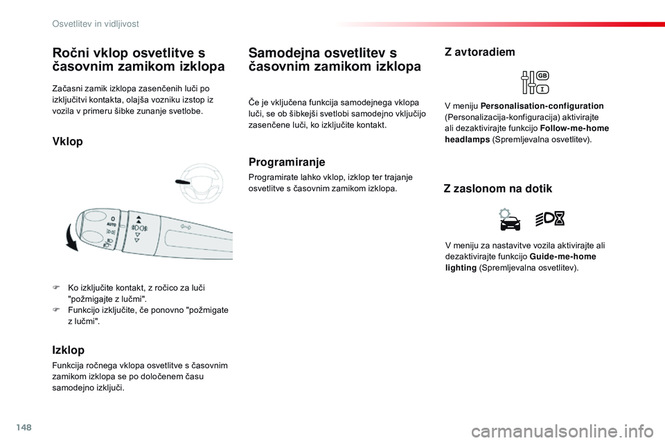 CITROEN JUMPER SPACETOURER 2017 Navodila Za Uporabo (in Slovenian) 148
Spacetourer-vP_sl_Chap04_eclairage-et-visibilite_ed01-2016
Začasni zamik izklopa zasenčenih luči po
izključitvi kontakta, olajša vozniku izstop iz
vozila v primeru šibke zunanje svetlobe.
CITROEN JUMPER SPACETOURER 2017 Navodila Za Uporabo (in Slovenian) 148
Spacetourer-vP_sl_Chap04_eclairage-et-visibilite_ed01-2016
Začasni zamik izklopa zasenčenih luči po
izključitvi kontakta, olajša vozniku izstop iz
vozila v primeru šibke zunanje svetlobe.