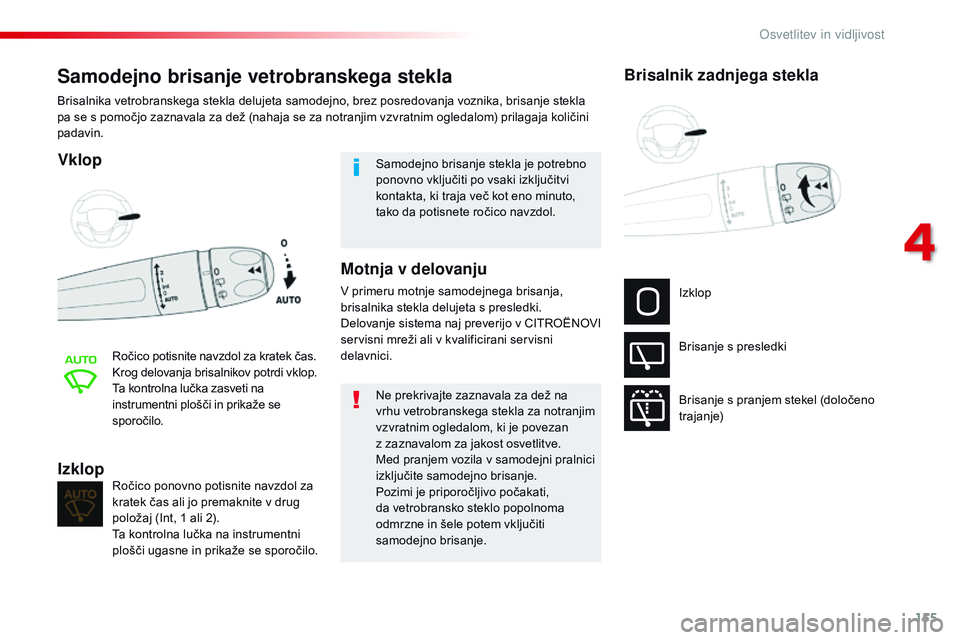 CITROEN JUMPER SPACETOURER 2017 Navodila Za Uporabo (in Slovenian) 155
Spacetourer-vP_sl_Chap04_eclairage-et-visibilite_ed01-2016
Samodejno brisanje vetrobranskega stekla
Vklop
Ročico potisnite navzdol za kratek čas.
Krog delovanja brisalnikov potrdi vklop.
Ta kont CITROEN JUMPER SPACETOURER 2017 Navodila Za Uporabo (in Slovenian) 155
Spacetourer-vP_sl_Chap04_eclairage-et-visibilite_ed01-2016
Samodejno brisanje vetrobranskega stekla
Vklop
Ročico potisnite navzdol za kratek čas.
Krog delovanja brisalnikov potrdi vklop.
Ta kont