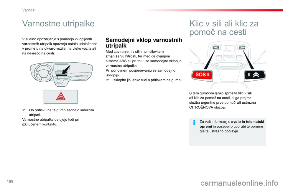 CITROEN JUMPER SPACETOURER 2017  Navodila Za Uporabo (in Slovenian) 158
Spacetourer-vP_sl_Chap05_securite_ed01-2016
Samodejni vklop varnostnih 
utripalk
varnostne utripalke
Med zaviranjem v sili in pri silovitem 
zmanjšanju hitrosti, ter med delovanjem 
sistema ABS a