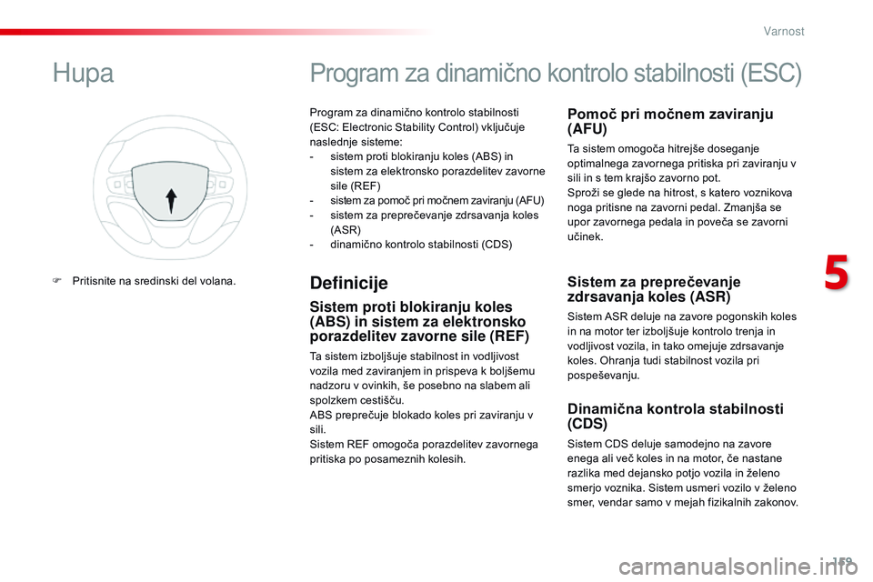 CITROEN JUMPER SPACETOURER 2017  Navodila Za Uporabo (in Slovenian) 159
Spacetourer-vP_sl_Chap05_securite_ed01-2016
Program za dinamično kontrolo stabilnosti 
(ESC: Electronic Stability Control) vključuje 
naslednje sisteme:
-
 
s
 istem proti blokiranju koles (ABS)