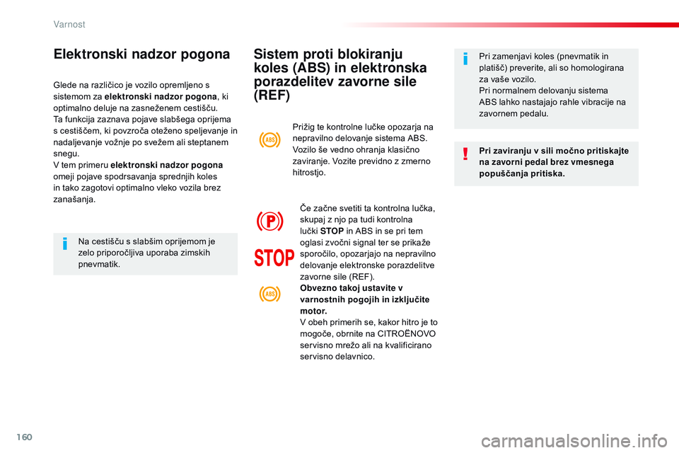 CITROEN JUMPER SPACETOURER 2017  Navodila Za Uporabo (in Slovenian) 160
Spacetourer-vP_sl_Chap05_securite_ed01-2016
Sistem proti blokiranju 
koles (ABS) in elektronska 
porazdelitev zavorne sile 
(REF)
Pri zaviranju v sili močno pritiskajte 
na zavorni pedal brez vme