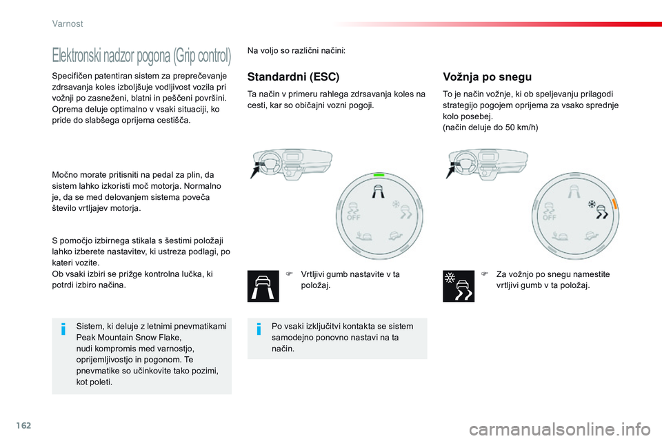 CITROEN JUMPER SPACETOURER 2017  Navodila Za Uporabo (in Slovenian) 162
Spacetourer-vP_sl_Chap05_securite_ed01-2016
Elektronski nadzor pogona (Grip control)
Specifičen patentiran sistem za preprečevanje 
zdrsavanja koles izboljšuje vodljivost vozila pri 
vožnji po