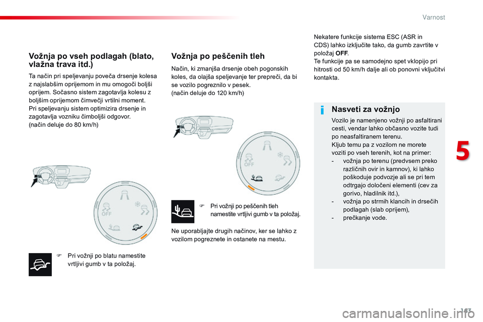 CITROEN JUMPER SPACETOURER 2017 Navodila Za Uporabo (in Slovenian) 163
Spacetourer-vP_sl_Chap05_securite_ed01-2016
Ta način pri speljevanju poveča drsenje kolesa
z najslabšim oprijemom in mu omogoči boljši
oprijem. Sočasno sistem zagotavlja kolesu z
boljšim CITROEN JUMPER SPACETOURER 2017 Navodila Za Uporabo (in Slovenian) 163
Spacetourer-vP_sl_Chap05_securite_ed01-2016
Ta način pri speljevanju poveča drsenje kolesa
z najslabšim oprijemom in mu omogoči boljši
oprijem. Sočasno sistem zagotavlja kolesu z
boljšim