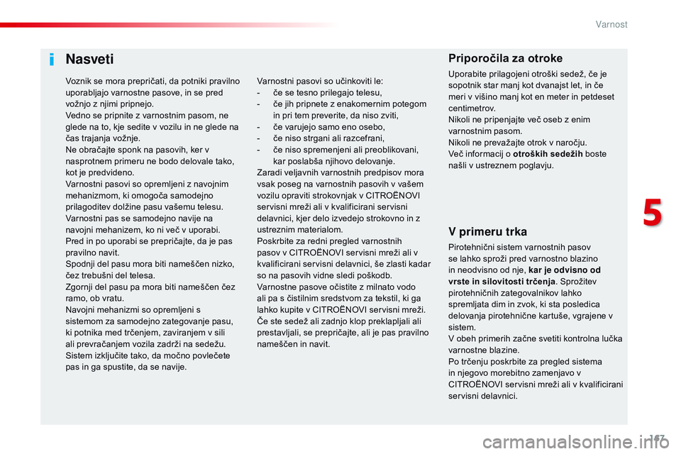 CITROEN JUMPER SPACETOURER 2017 Navodila Za Uporabo (in Slovenian) 167
Spacetourer-vP_sl_Chap05_securite_ed01-2016
Nasveti
V primeru trka
Pirotehnični sistem varnostnih pasov
se lahko sproži pred varnostno blazino
in neodvisno od nje, kar je odvisno od
vrste in CITROEN JUMPER SPACETOURER 2017 Navodila Za Uporabo (in Slovenian) 167
Spacetourer-vP_sl_Chap05_securite_ed01-2016
Nasveti
V primeru trka
Pirotehnični sistem varnostnih pasov
se lahko sproži pred varnostno blazino
in neodvisno od nje, kar je odvisno od
vrste in
