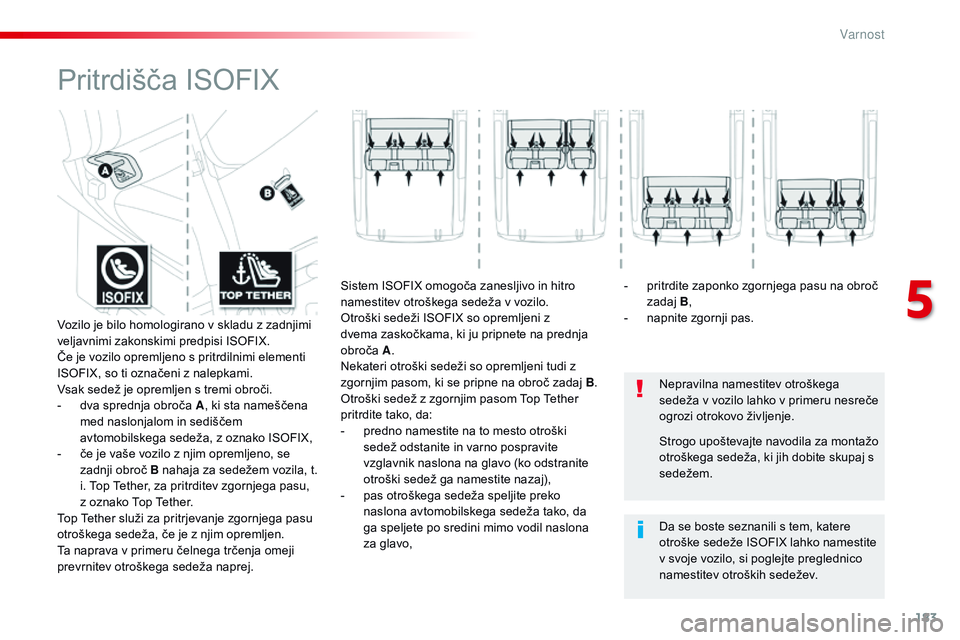 CITROEN JUMPER SPACETOURER 2017 Navodila Za Uporabo (in Slovenian) 183
Spacetourer-vP_sl_Chap05_securite_ed01-2016
Pritrdišča ISOFIX
Nepravilna namestitev otroškega
sedeža v vozilo lahko v primeru nesreče
ogrozi otrokovo življenje.
Da se boste seznanili s tem CITROEN JUMPER SPACETOURER 2017 Navodila Za Uporabo (in Slovenian) 183
Spacetourer-vP_sl_Chap05_securite_ed01-2016
Pritrdišča ISOFIX
Nepravilna namestitev otroškega
sedeža v vozilo lahko v primeru nesreče
ogrozi otrokovo življenje.
Da se boste seznanili s tem