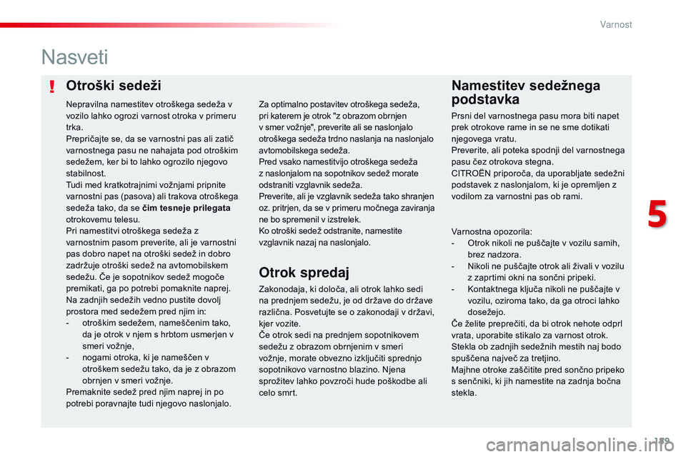 CITROEN JUMPER SPACETOURER 2017  Navodila Za Uporabo (in Slovenian) 189
Spacetourer-vP_sl_Chap05_securite_ed01-2016
Otroški sedeži Namestitev sedežnega 
podstavka
Nasveti
Zakonodaja, ki določa, ali otrok lahko sedi 
na prednjem sedežu, je od države do države 
r