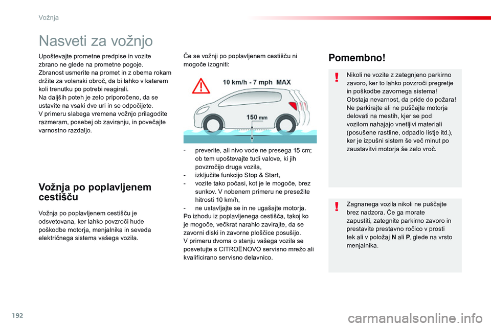 CITROEN JUMPER SPACETOURER 2017  Navodila Za Uporabo (in Slovenian) 192
Spacetourer-vP_sl_Chap06_conduite_ed01-2016
Nasveti za vožnjo
Upoštevajte prometne predpise in vozite 
zbrano ne glede na prometne pogoje.
Zbranost usmerite na promet in z obema rokam 
držite z