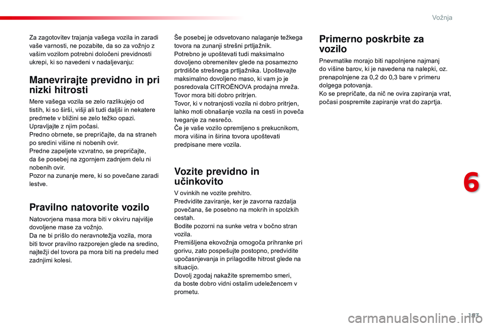 CITROEN JUMPER SPACETOURER 2017  Navodila Za Uporabo (in Slovenian) 193
Spacetourer-vP_sl_Chap06_conduite_ed01-2016
Za zagotovitev trajanja vašega vozila in zaradi 
vaše varnosti, ne pozabite, da so za vožnjo z 
vašim vozilom potrebni določeni previdnosti 
ukrepi