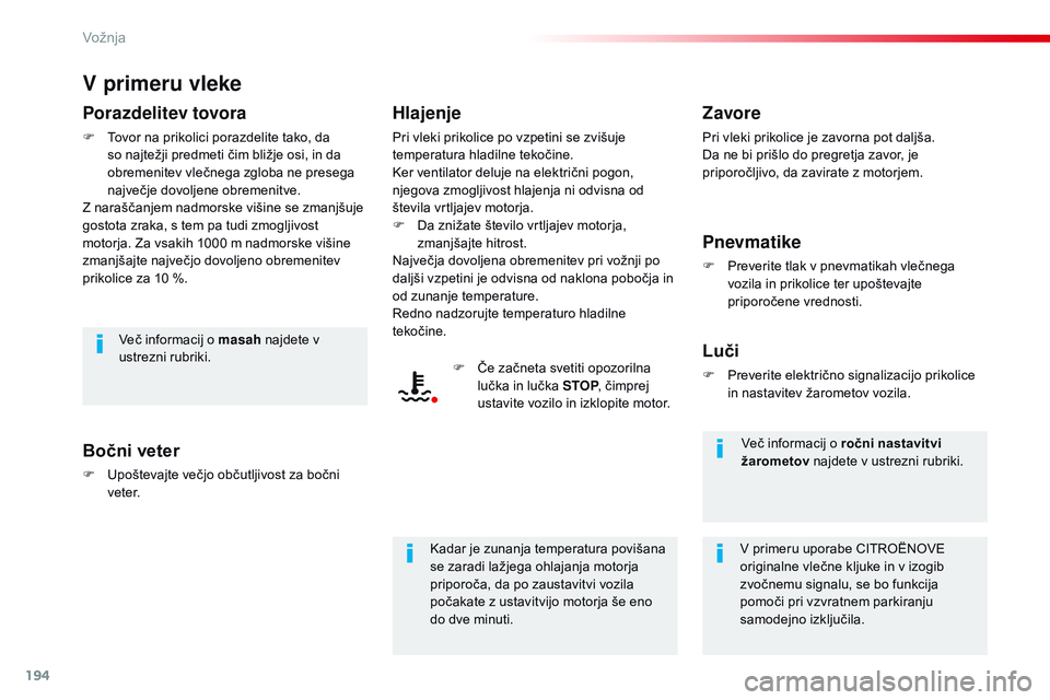 CITROEN JUMPER SPACETOURER 2017  Navodila Za Uporabo (in Slovenian) 194
Spacetourer-vP_sl_Chap06_conduite_ed01-2016
V primeru vleke
Porazdelitev tovora
F Tovor na prikolici porazdelite tako, da 
so najtežji predmeti čim bližje osi, in da 
obremenitev vlečnega zglo