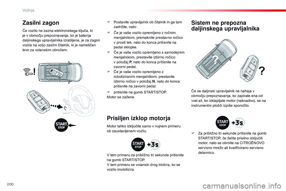 CITROEN JUMPER SPACETOURER 2017  Navodila Za Uporabo (in Slovenian) 200
Spacetourer-vP_sl_Chap06_conduite_ed01-2016
Zasilni zagon
Če vozilo ne zazna elektronskega ključa, ki 
je v območju prepoznavanja, ko je baterija 
daljinskega upravljalnika izrabljena, je za za