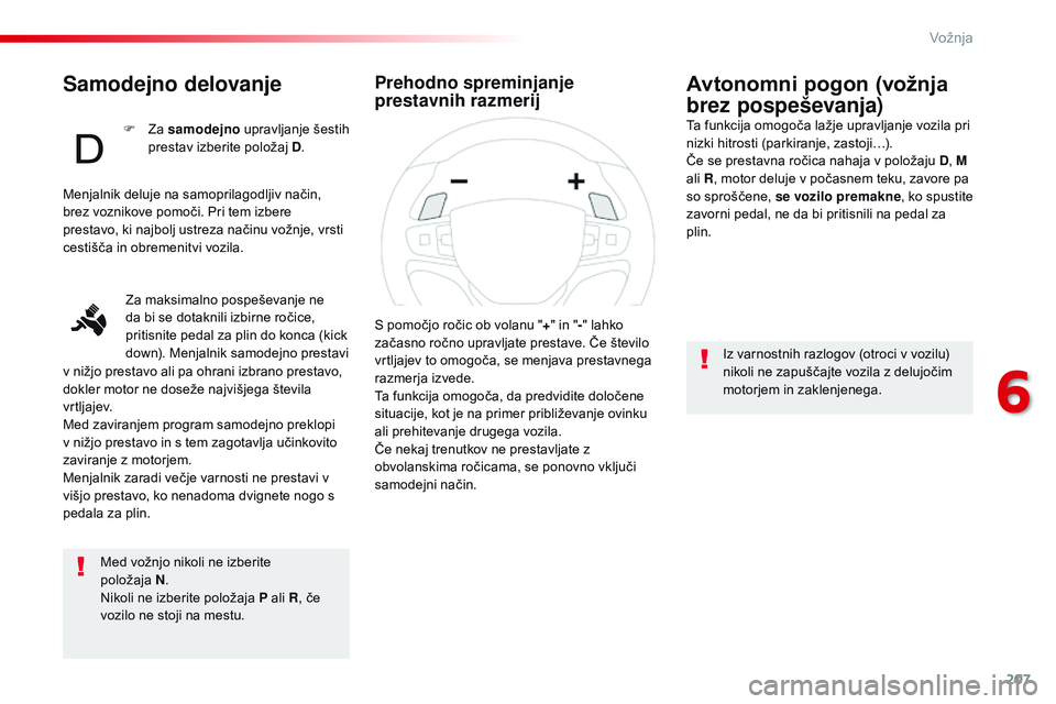 CITROEN JUMPER SPACETOURER 2017  Navodila Za Uporabo (in Slovenian) 207
Spacetourer-vP_sl_Chap06_conduite_ed01-2016
Samodejno delovanje
Med vožnjo nikoli ne izberite 
položaja N .
N
ikoli ne izberite položaja P ali R , če 
vozilo ne stoji na mestu.
Avtonomni pogon