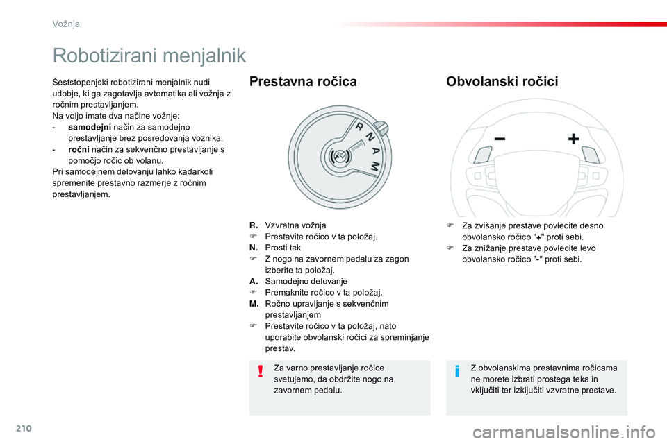 CITROEN JUMPER SPACETOURER 2017  Navodila Za Uporabo (in Slovenian) 210
Spacetourer-vP_sl_Chap06_conduite_ed01-2016
Robotizirani menjalnik
R. v zvratna vožnja
F  P restavite ročico v ta položaj.
N.
 P

rosti tek
F
 
Z n
 ogo na zavornem pedalu za zagon 
izberite ta