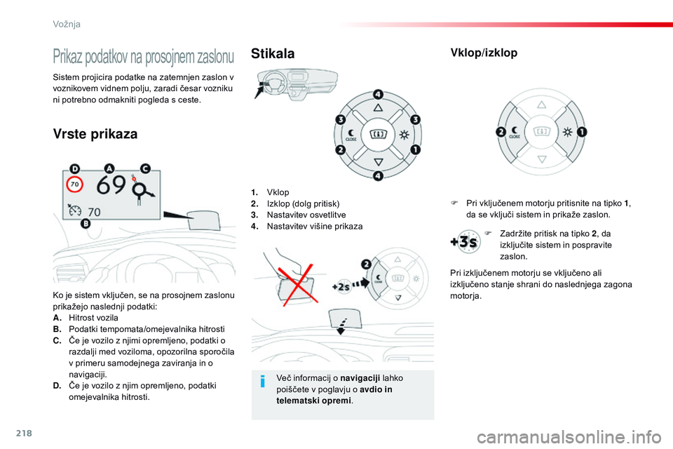 CITROEN JUMPER SPACETOURER 2017  Navodila Za Uporabo (in Slovenian) 218
Spacetourer-vP_sl_Chap06_conduite_ed01-2016
1. vklop
2. I
zklop (dolg pritisk)
3.
 N

astavitev osvetlitve
4.
 N

astavitev višine prikaza
Ko je sistem vključen, se na prosojnem zaslonu 
prikaž