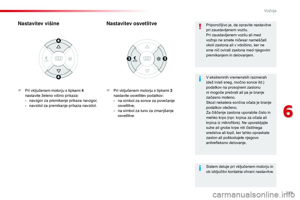 CITROEN JUMPER SPACETOURER 2017 Navodila Za Uporabo (in Slovenian) 219
Spacetourer-vP_sl_Chap06_conduite_ed01-2016
F Pri vključenem motorju s tipkami 3
nastavite osvetlitev podatkov:
-
n
a simbol za sonce za povečanje
osvetlitve,
-
n
a simbol za luno za zma CITROEN JUMPER SPACETOURER 2017 Navodila Za Uporabo (in Slovenian) 219
Spacetourer-vP_sl_Chap06_conduite_ed01-2016
F Pri vključenem motorju s tipkami 3
nastavite osvetlitev podatkov:
-
n
a simbol za sonce za povečanje
osvetlitve,
-
n
a simbol za luno za zma