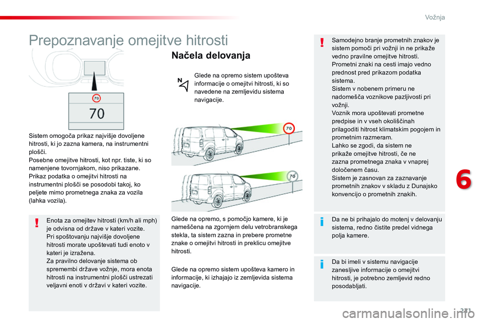 CITROEN JUMPER SPACETOURER 2017 Navodila Za Uporabo (in Slovenian) 221
Spacetourer-vP_sl_Chap06_conduite_ed01-2016
Prepoznavanje omejitve hitrosti
Sistem omogoča prikaz najvišje dovoljene
hitrosti, ki jo zazna kamera, na instrumentni
plošči.
Posebne omejitve hi CITROEN JUMPER SPACETOURER 2017 Navodila Za Uporabo (in Slovenian) 221
Spacetourer-vP_sl_Chap06_conduite_ed01-2016
Prepoznavanje omejitve hitrosti
Sistem omogoča prikaz najvišje dovoljene
hitrosti, ki jo zazna kamera, na instrumentni
plošči.
Posebne omejitve hi