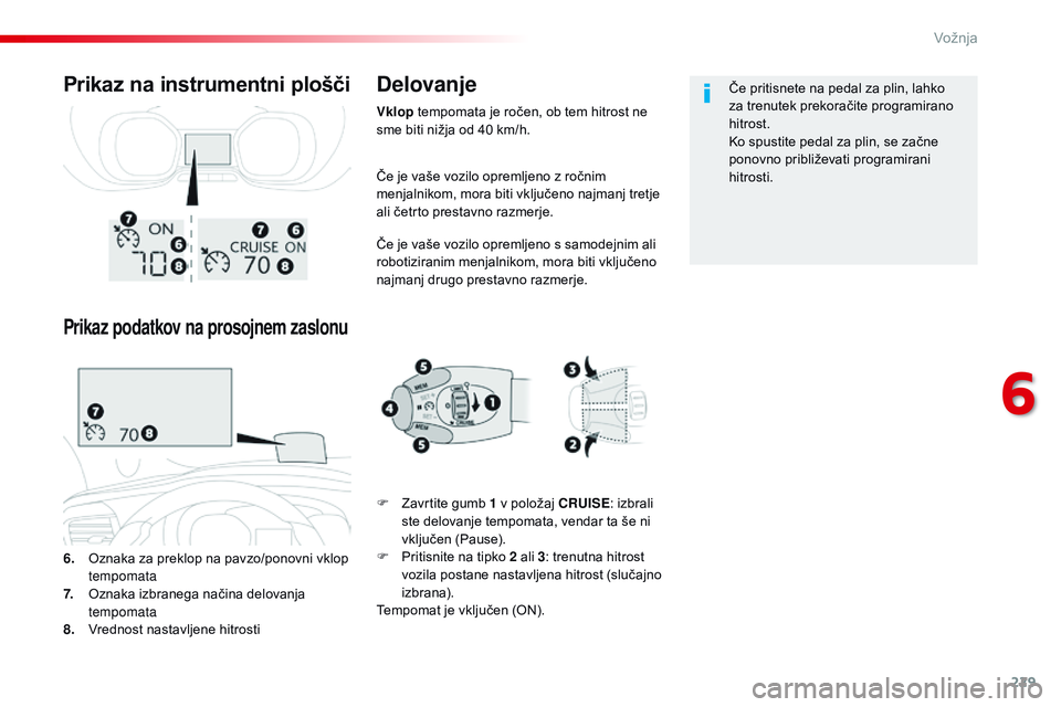 CITROEN JUMPER SPACETOURER 2017  Navodila Za Uporabo (in Slovenian) 229
Spacetourer-vP_sl_Chap06_conduite_ed01-2016
Če je vaše vozilo opremljeno z ročnim 
menjalnikom, mora biti vključeno najmanj tretje 
ali četrto prestavno razmerje.
Če je vaše vozilo opremlje