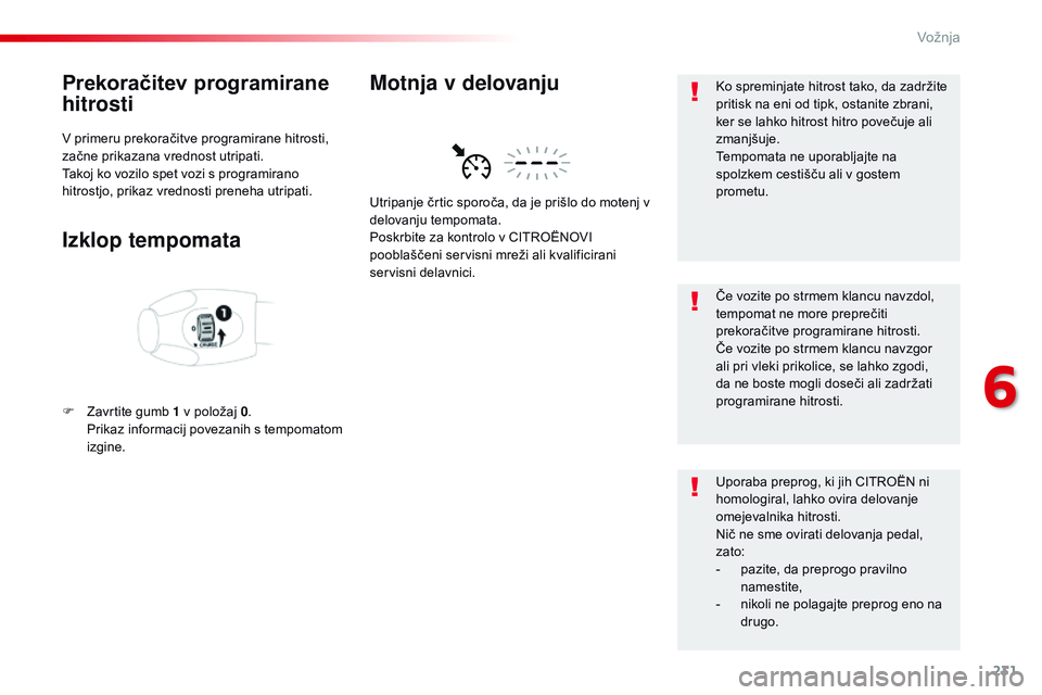 CITROEN JUMPER SPACETOURER 2017  Navodila Za Uporabo (in Slovenian) 231
Spacetourer-vP_sl_Chap06_conduite_ed01-2016
Prekoračitev programirane 
hitrosti
v primeru prekoračitve programirane hitrosti, 
z ačne prikazana vrednost utripati.
Takoj ko vozilo spet vozi s pr
