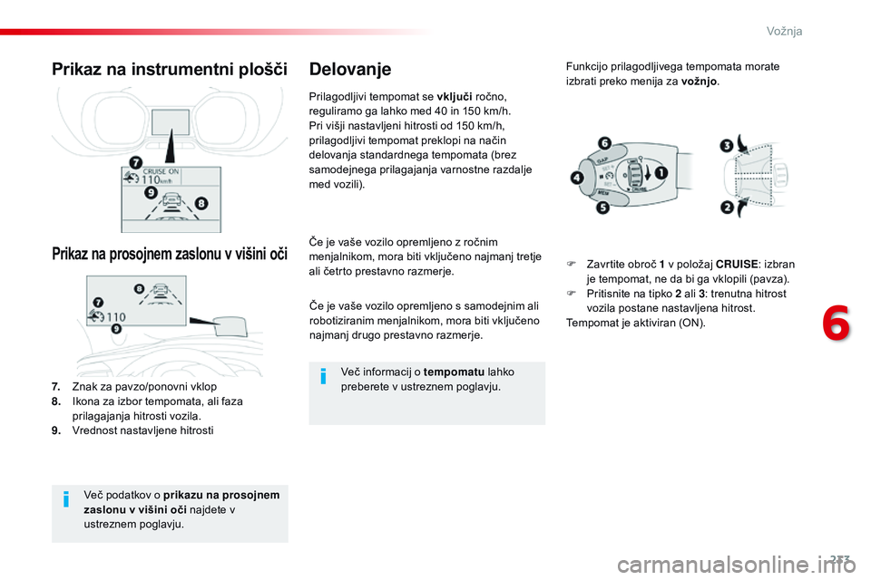 CITROEN JUMPER SPACETOURER 2017  Navodila Za Uporabo (in Slovenian) 233
Spacetourer-vP_sl_Chap06_conduite_ed01-2016
Če je vaše vozilo opremljeno s samodejnim ali 
robotiziranim menjalnikom, mora biti vključeno 
najmanj drugo prestavno razmerje.
Če je vaše vozilo 